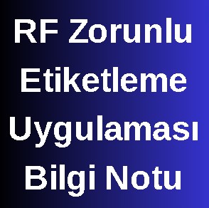 RF Zorunlu Etiketleme Uygulaması Bilgi Notu